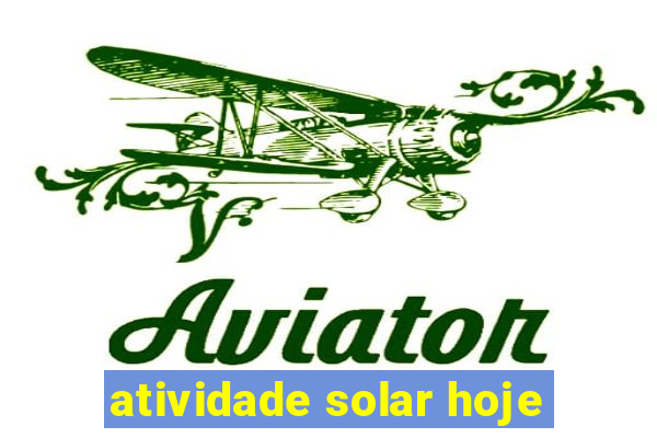 atividade solar hoje